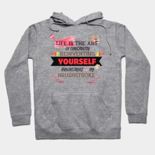 Quotes About Life: Life is the art of constantly reinventing yourself, brushstroke by brushstroke Hoodie